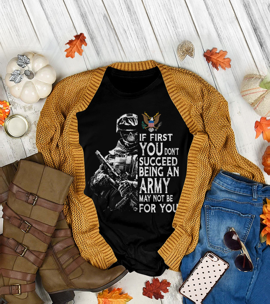 If First You Don't Succeed Being An Army May Not Be For You T-Shirt