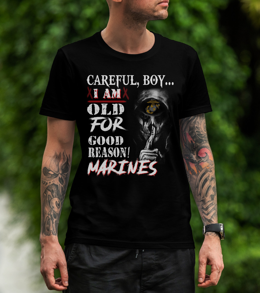 Careful Boy I Am Old For Good Reason Marines T-Shirt