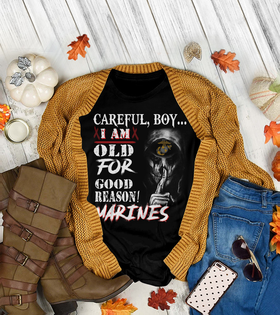 Careful Boy I Am Old For Good Reason Marines T-Shirt