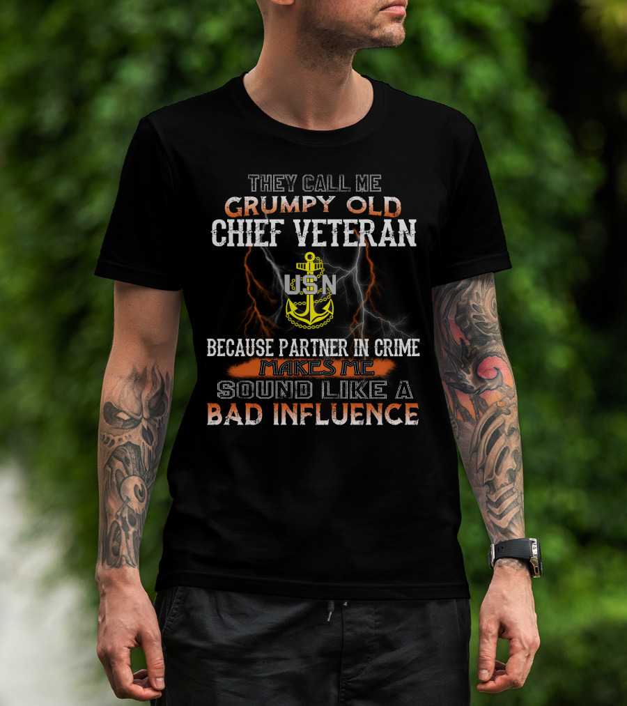 They Call Me Grumpy Old Chief Veteran Usn Because Partner In Crime Makes Me Sound Like A Bad Influence T-Shirt