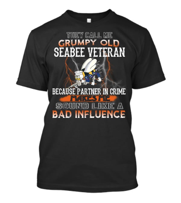 They Call Me Grumpy Old Seabee Veteran Because Partner In Crime Makes Me Sound Like A Bad Influence T-Shirt