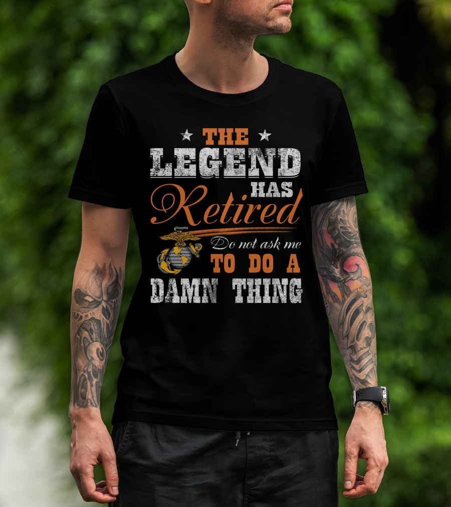 The Legend Has Retired Do Not Ask Me To Do A Damn Thing Marine Corps Emblem Stars T-Shirt