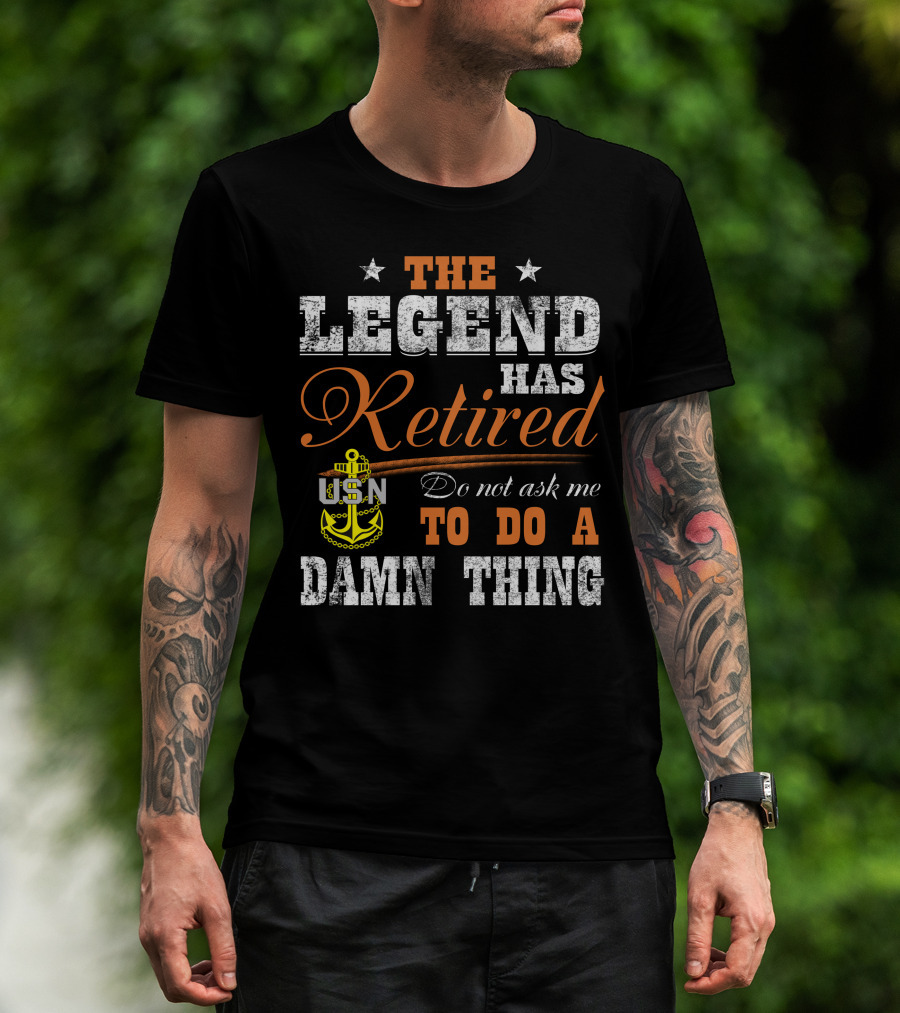 The Legend Has Retired Usn Do Not Ask Me To Do A Damn Thing T-Shirt