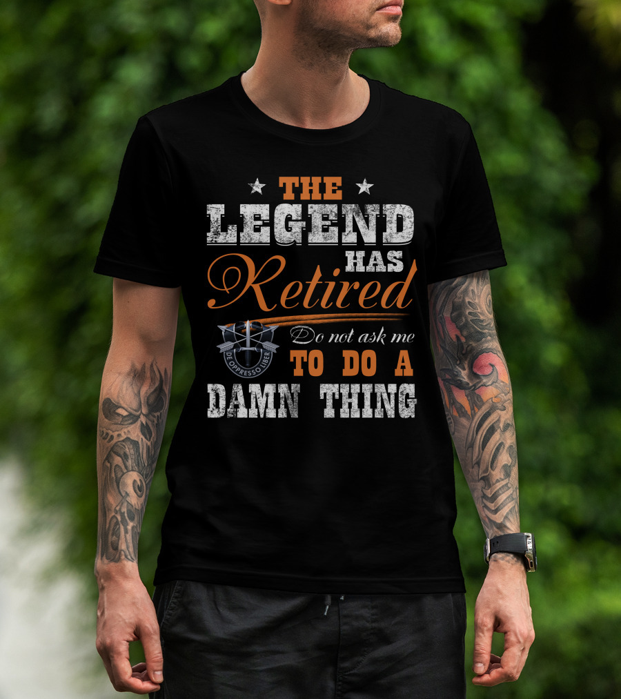 The Legend Has Retired Do Not Ask Me To Do A Damn Thing De Oppresso Liber T-Shirt