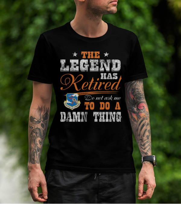 The Legend Has Retired Do Not Ask Me To Do A Damn Thing Strategic Air Command T-Shirt