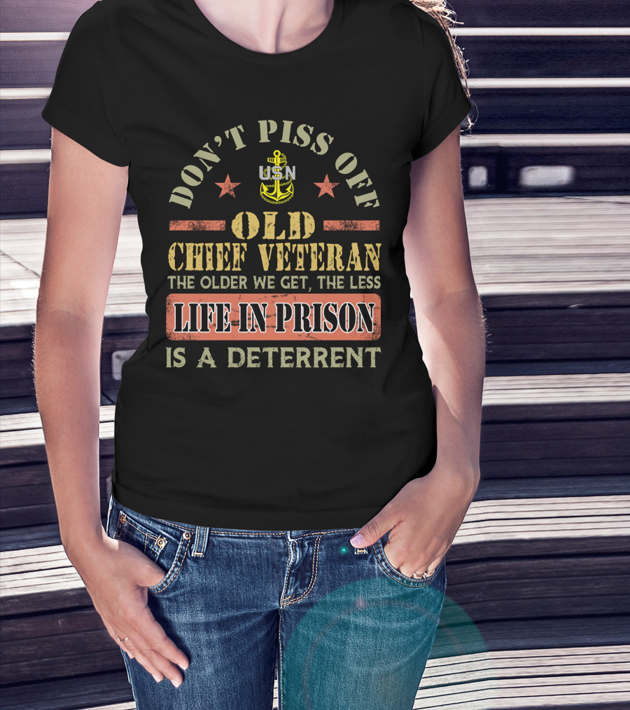 Don't Piss Off Old Chief Veteran Life In Prison Is A Deterrent Usn T-Shirt