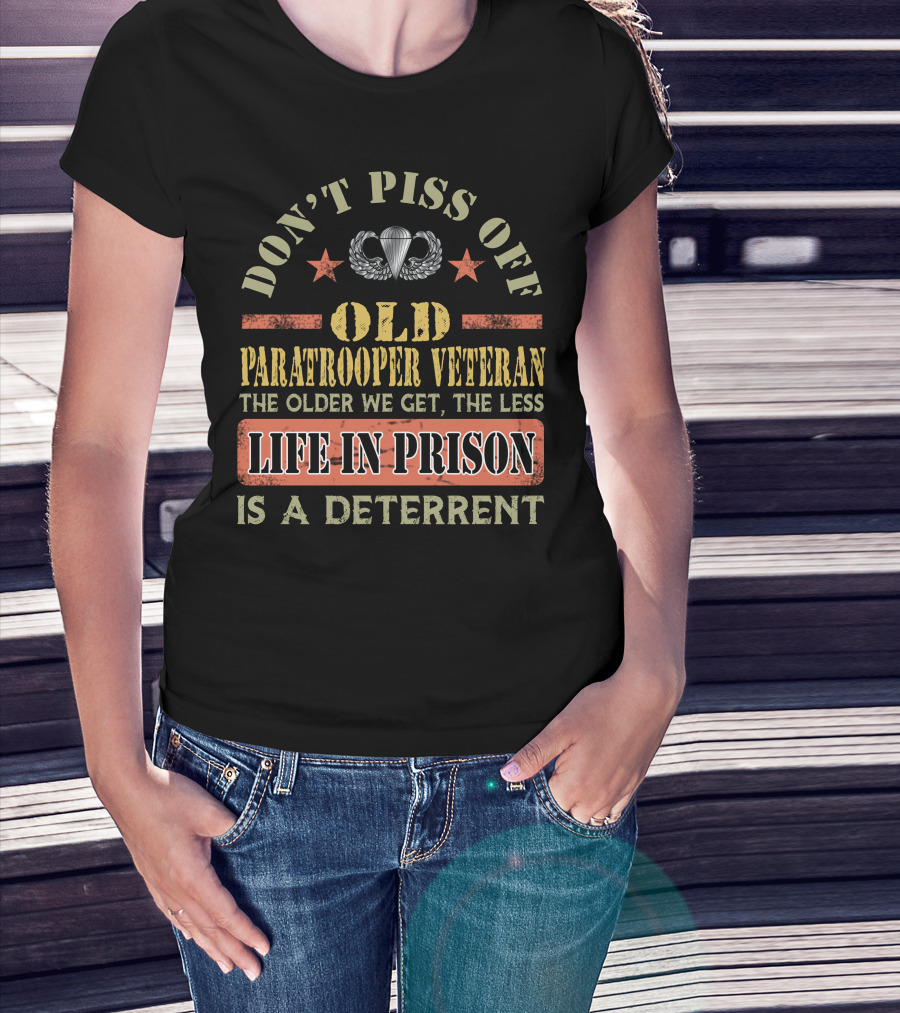 Don't Piss Off Old Paratrooper Veteran The Older We Get The Less Life In Prison Is A Deterrent T-Shirt