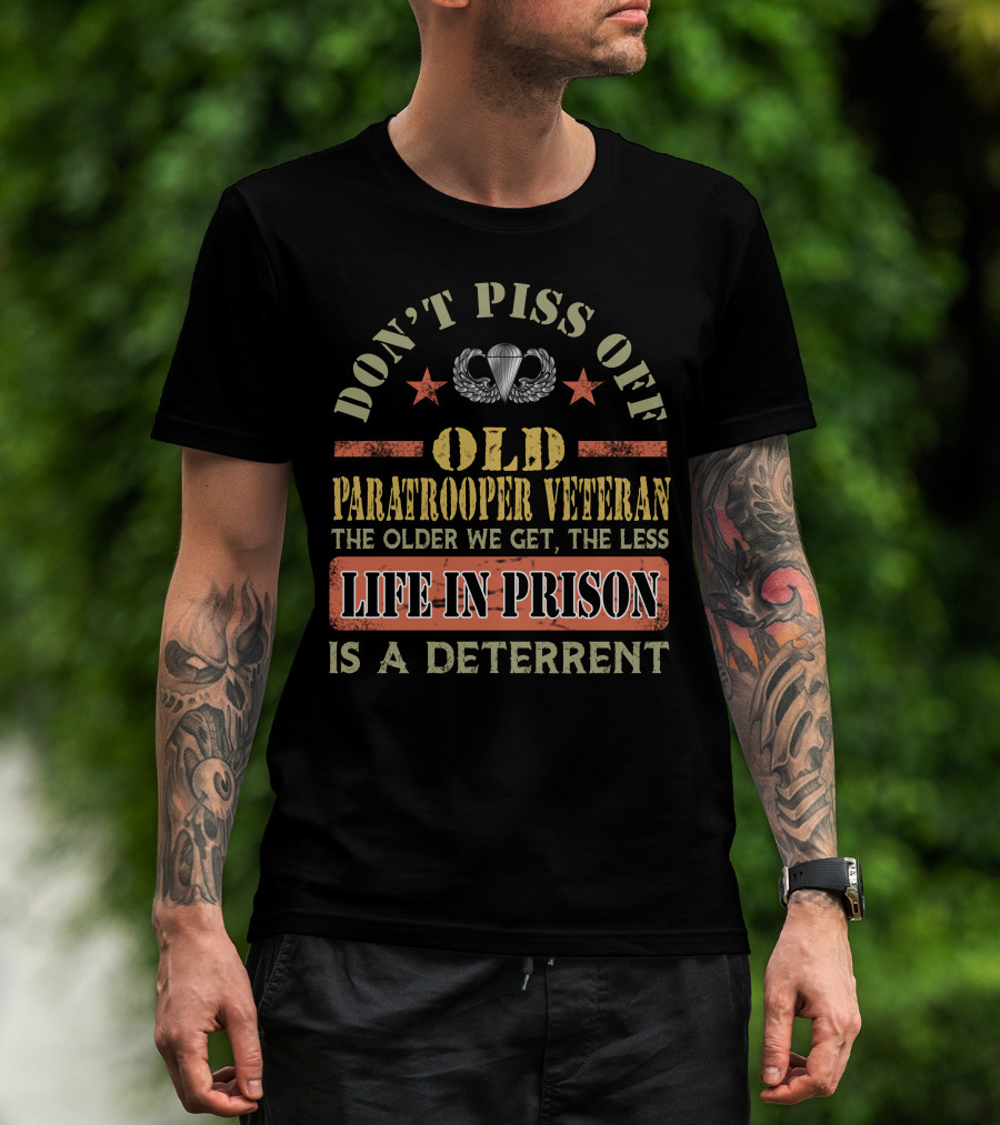 Don't Piss Off Old Paratrooper Veteran The Older We Get The Less Life In Prison Is A Deterrent T-Shirt