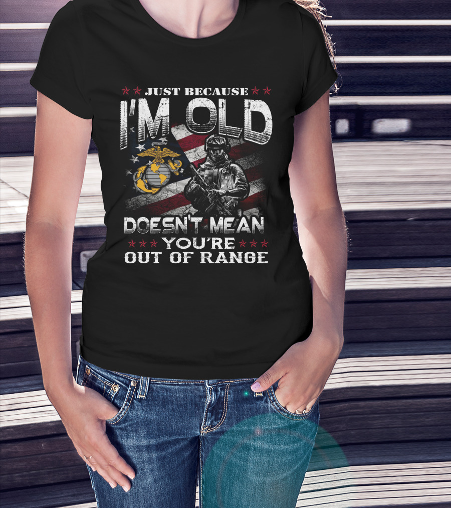Just Because I'm Old Doesn't Mean You're Out Of Range U.s. Marine Corps Flag Soldier T-Shirt