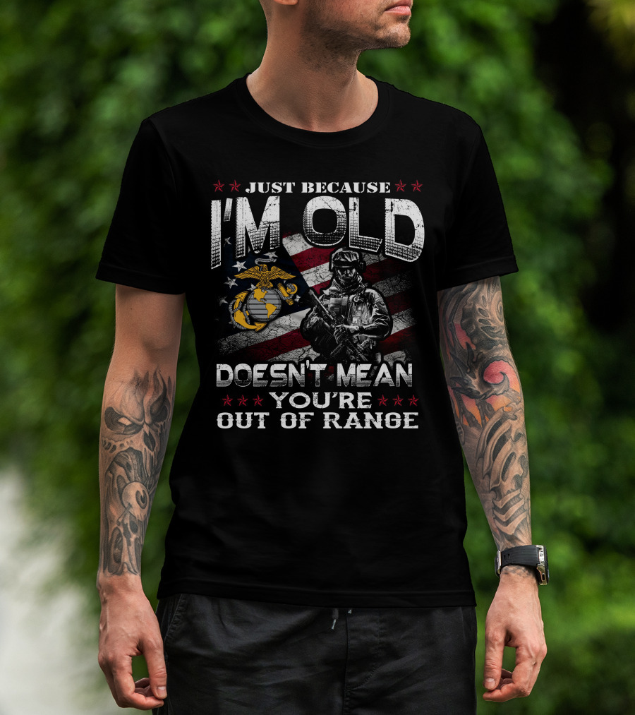 Just Because I'm Old Doesn't Mean You're Out Of Range U.s. Marine Corps Flag Soldier T-Shirt