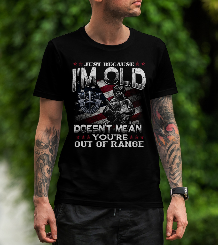Just Because I'm Old Doesn't Mean You're Out Of Range De Oppresso Liber T-Shirt
