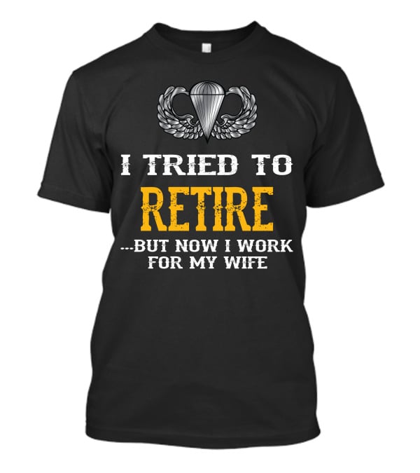 I Tried To Retire But Now I Work For My Wife Parachute Wings T-Shirt