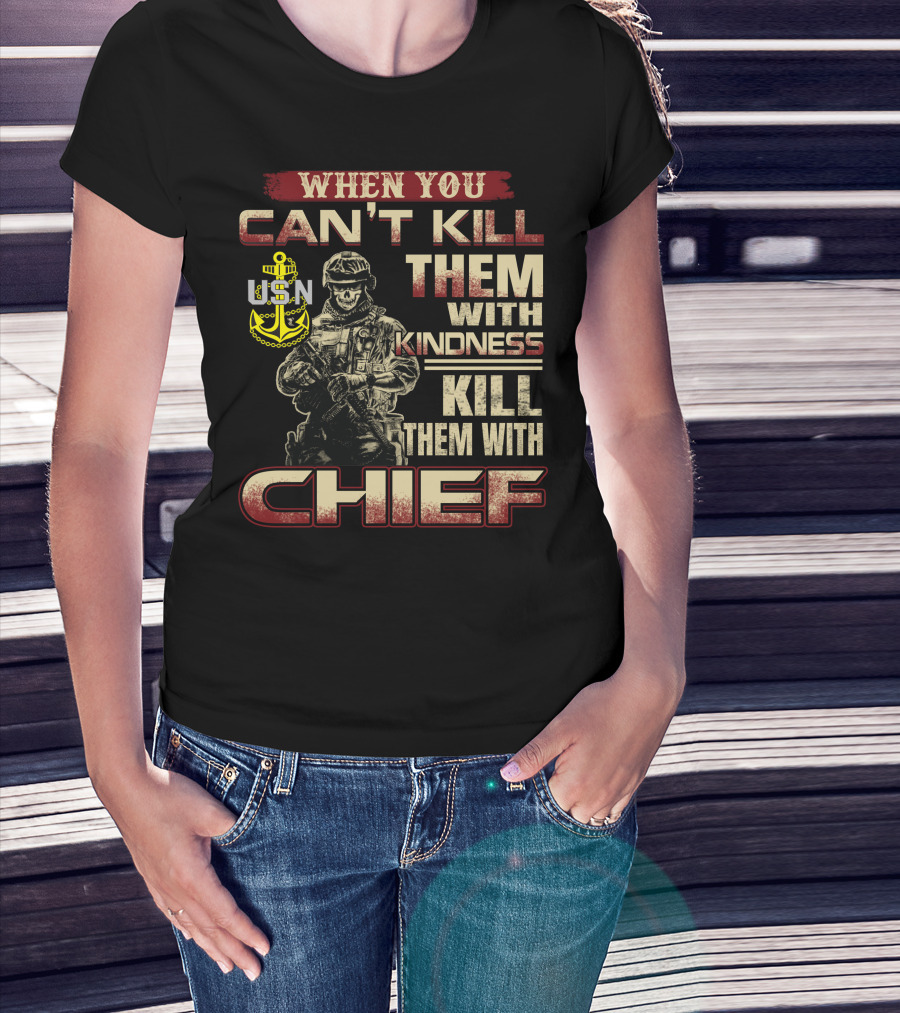 When You Can't Kill Them With Kindness Kill Them With Chief Usn T-Shirt
