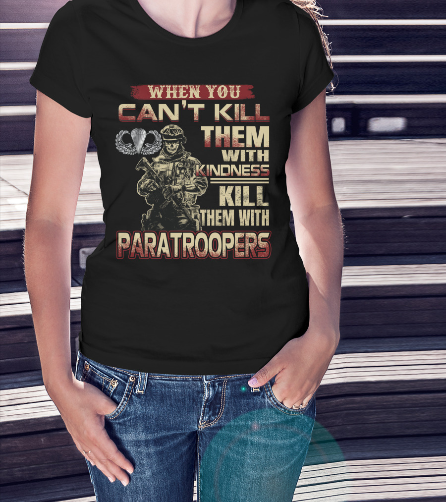 When You Can't Kill Them With Kindness Kill Them With Paratroopers T-Shirt