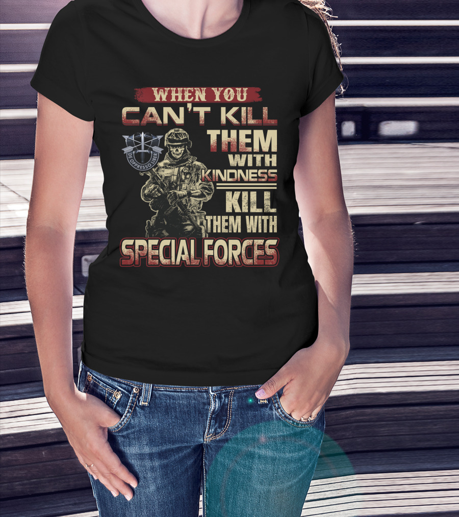 When You Can't Kill Them With Kindness Kill Them With Special Forces De Oppresso Liber T-Shirt