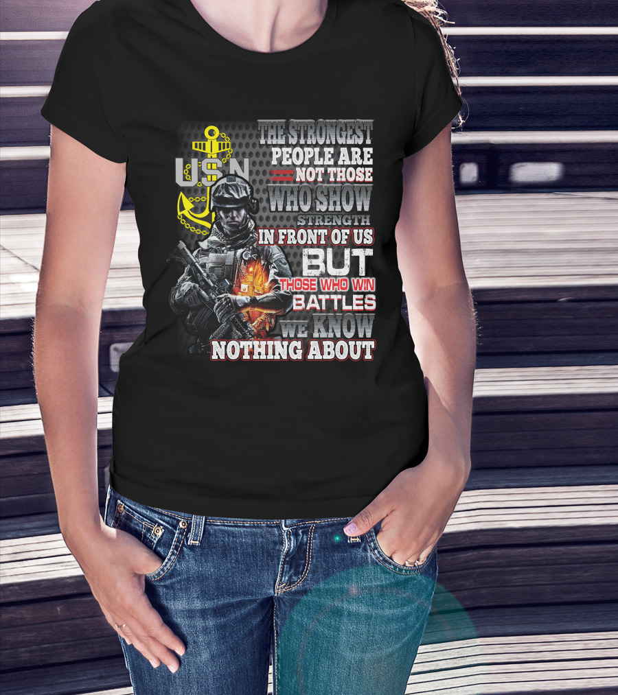 Usn The Strongest People Are Not Those Who Show Strength In Front Of Us But Those Who Win Battles We Know Nothing About T-Shirt