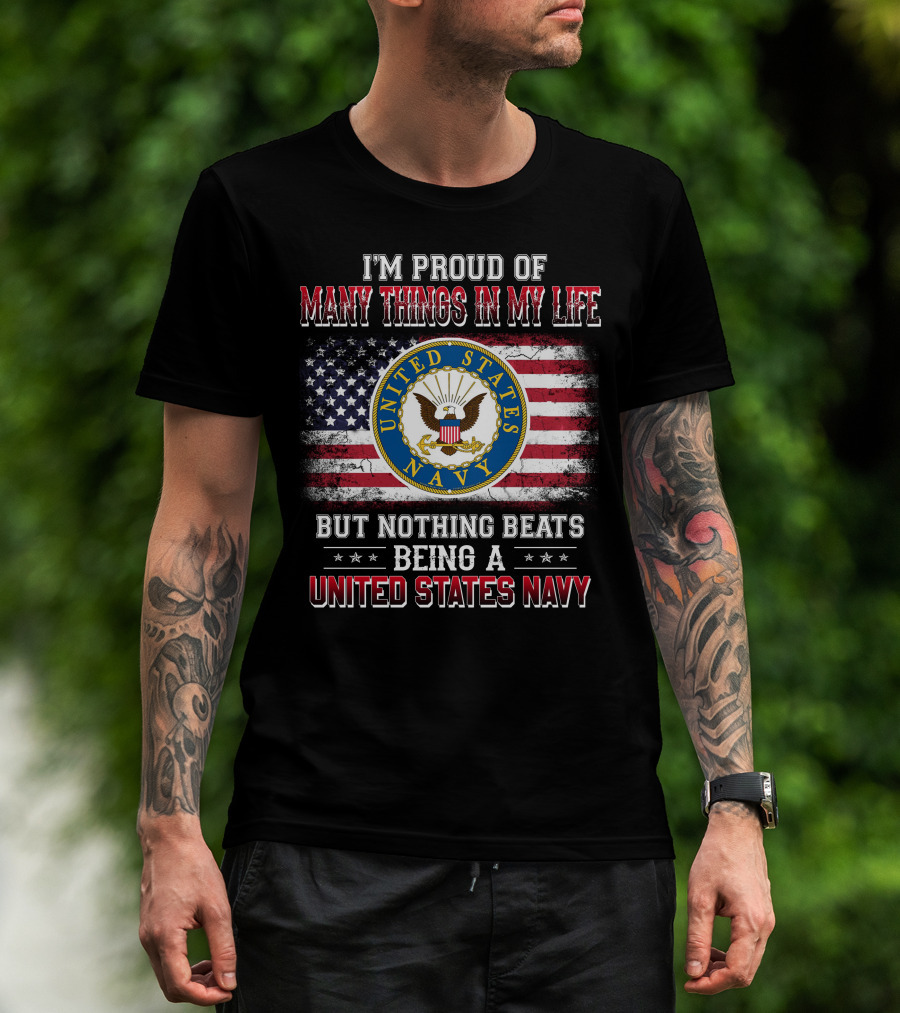 I'm Proud Of Many Things In My Life But Nothing Beats Being A United States Navy T-Shirt