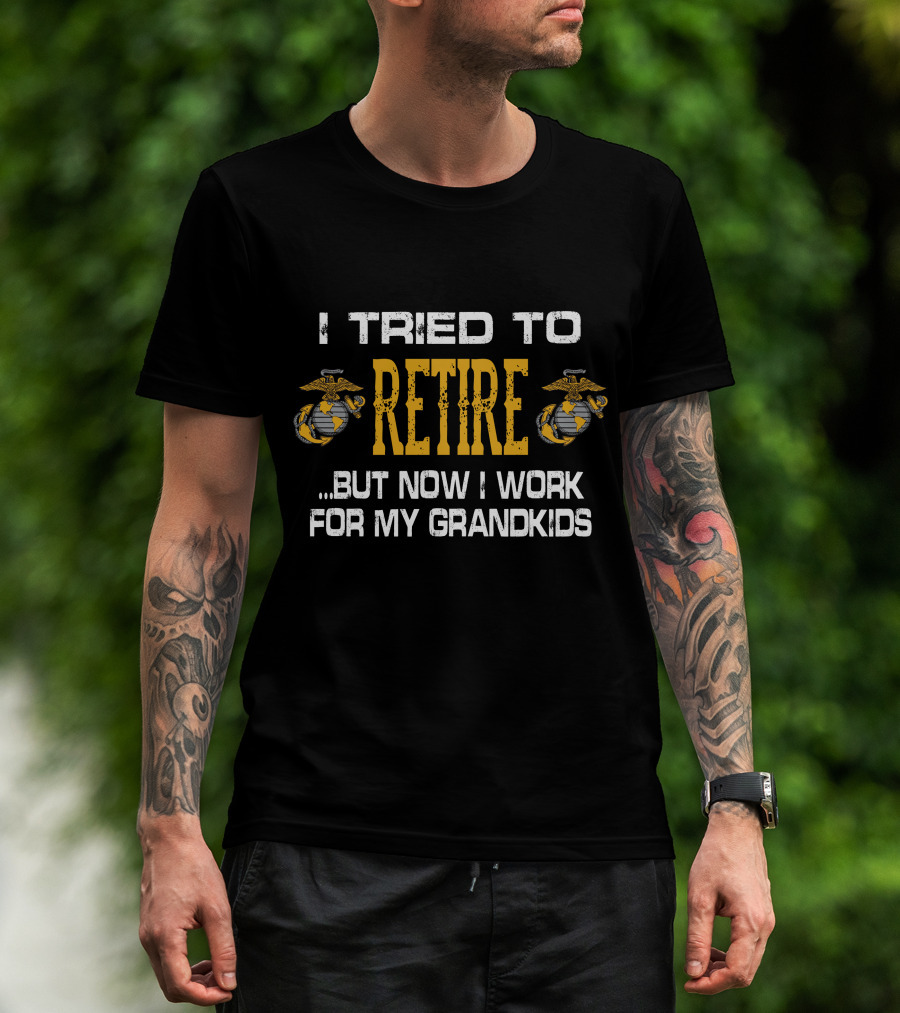 I Tried To Retire But Now I Work For My Grandkids Us Marine Corps Emblems T-Shirt