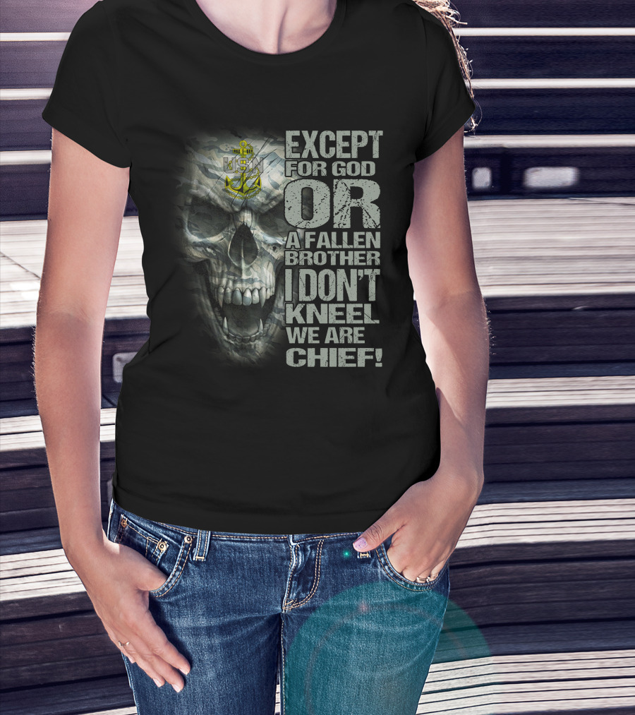 Us Navy Anchor Skull Except For God Or A Fallen Brother I Don't Kneel We Are Chief T-Shirt