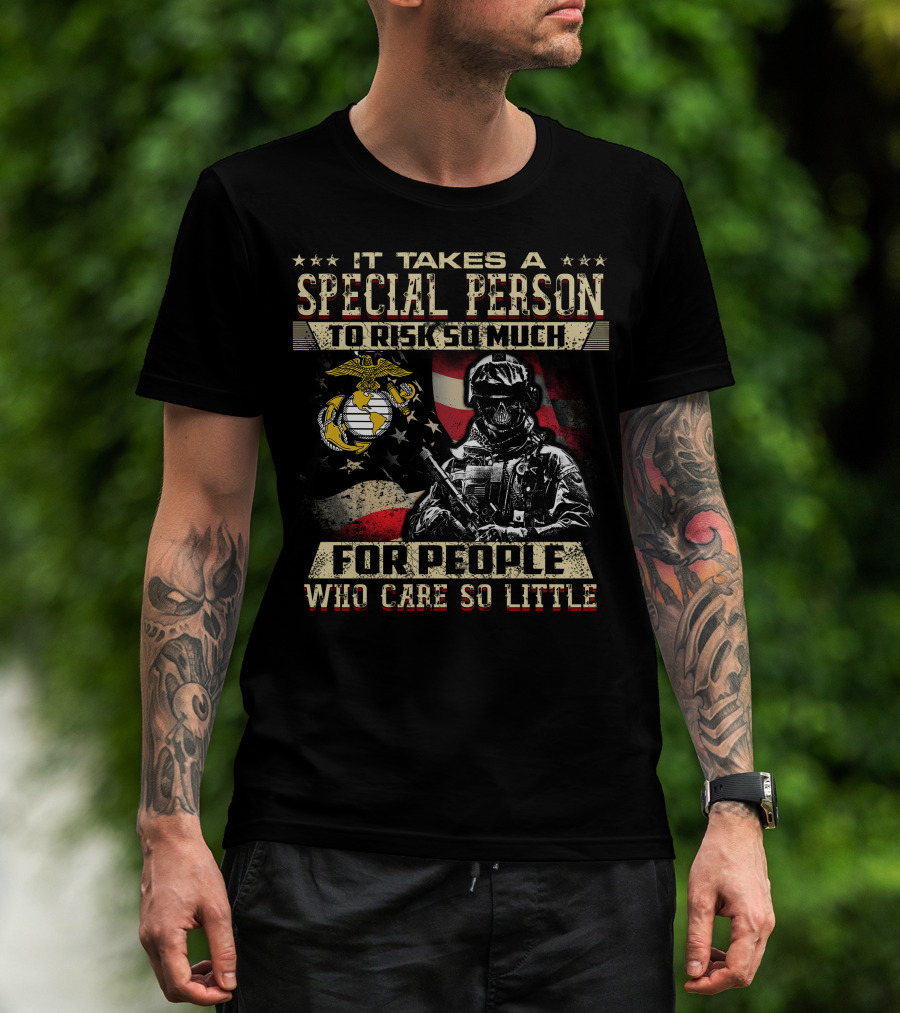 It Takes A Special Person To Risk So Much For People Who Care So Little Marine Corps American Flag Soldier T-Shirt