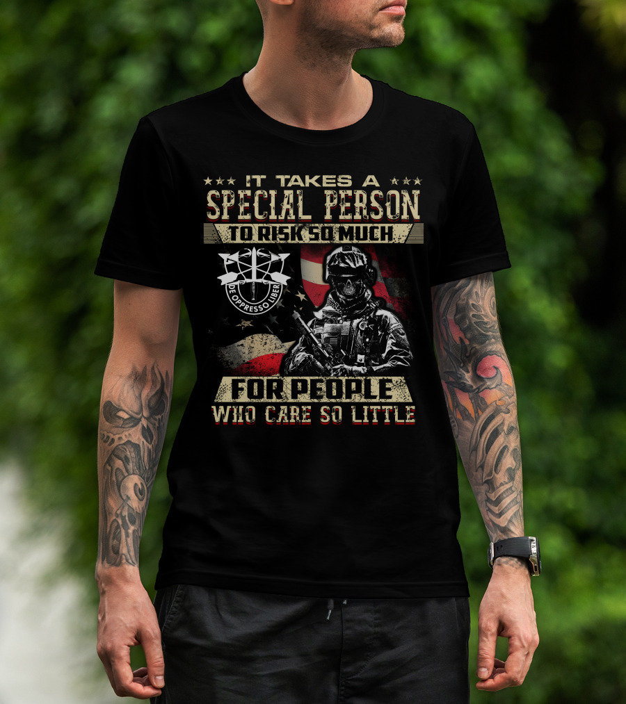 It Takes A Special Person To Risk So Much For People Who Care So Little De Oppresso Liber T-Shirt