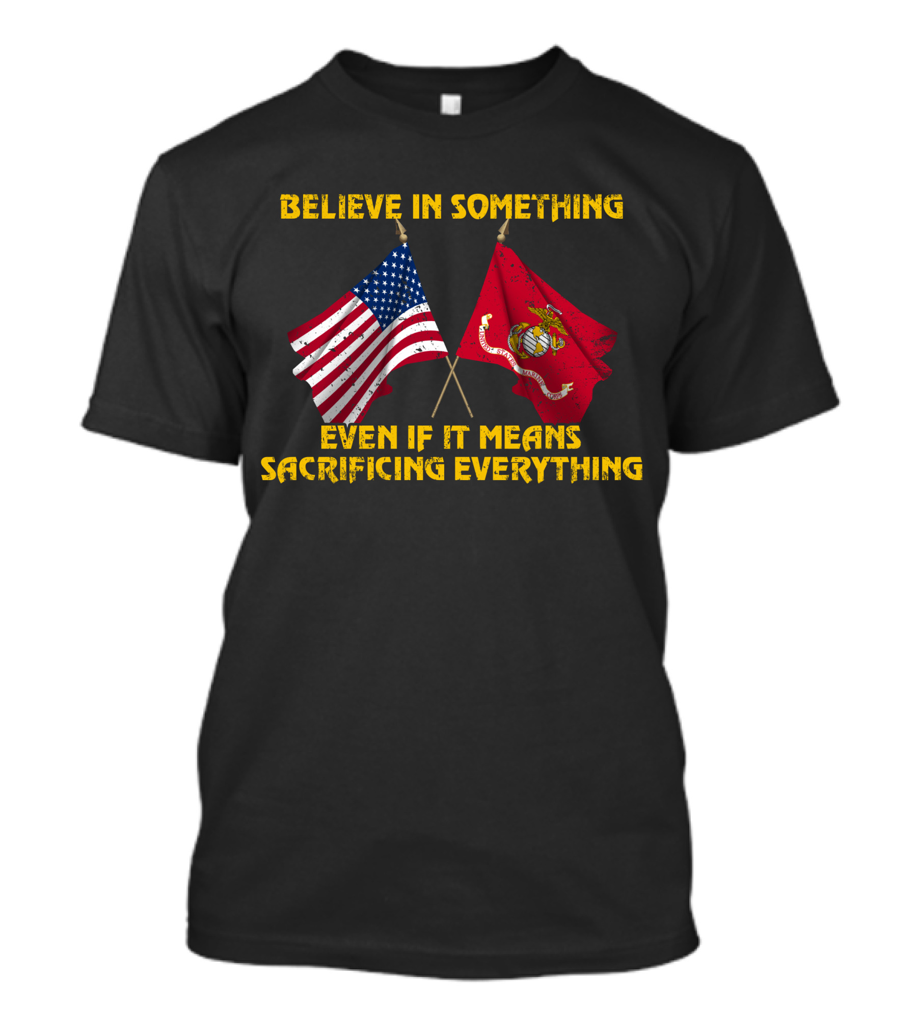 Believe In Something Even If It Means Sacrificing Everything American Flag Marine Corps Flag T-Shirt