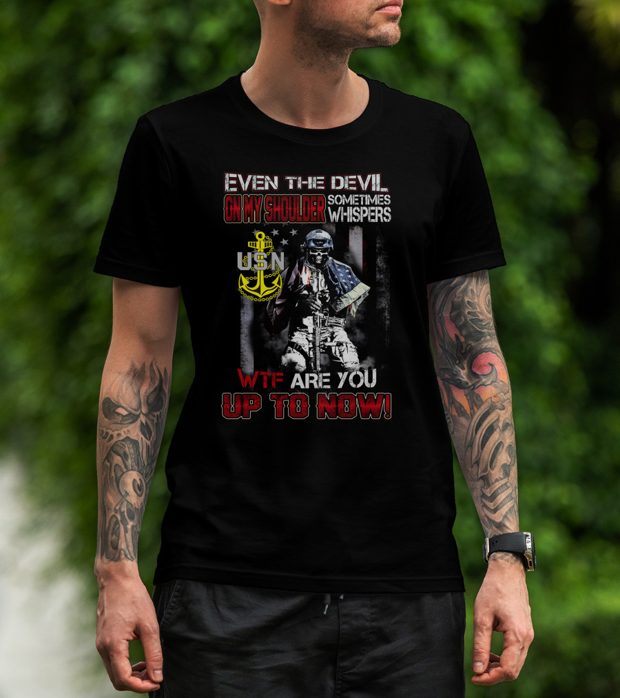 Even The Devil On My Shoulder Sometimes Whispers Usn Wtf Are You Up To Now T-Shirt