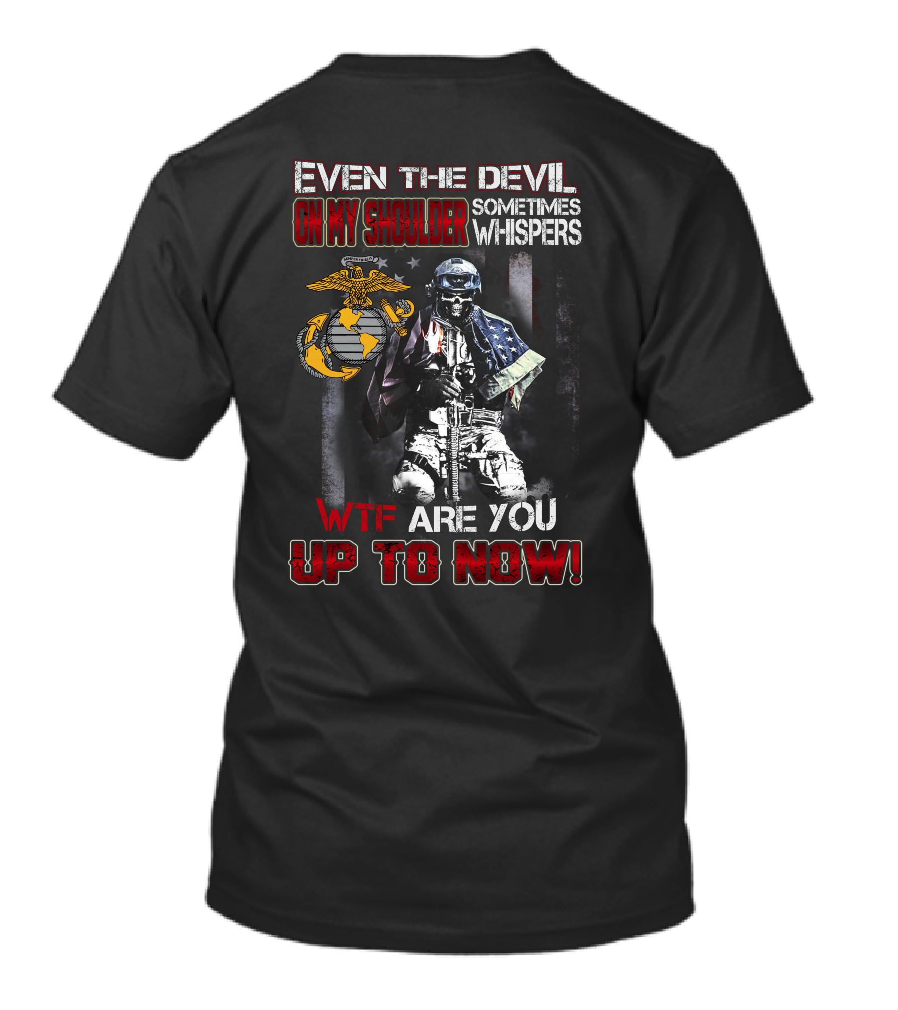 Even The Devil On My Shoulder Sometimes Whispers Wtf Are You Up To Now Marine Corps T-Shirt