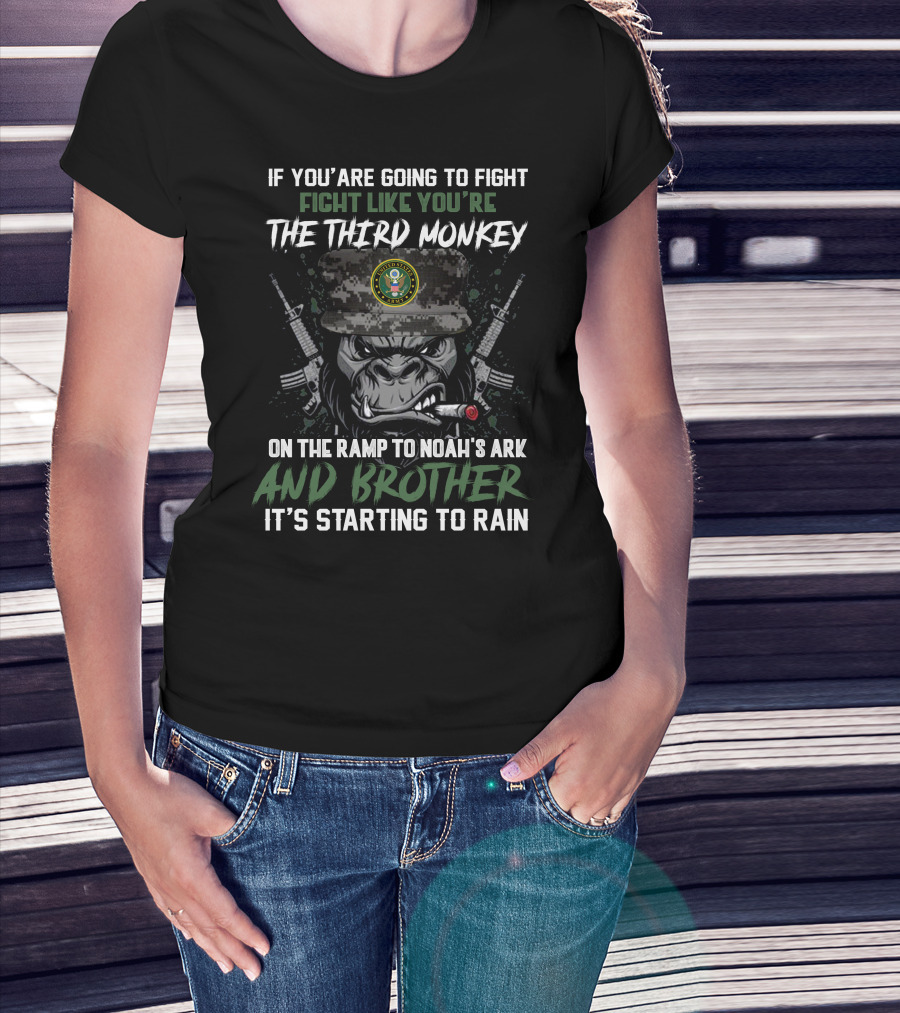 If You're Going To Fight Fight Like You're The Third Monkey On The Ramp To Noah's Ark And Brother It's Starting To Rain United States Army T-Shirt