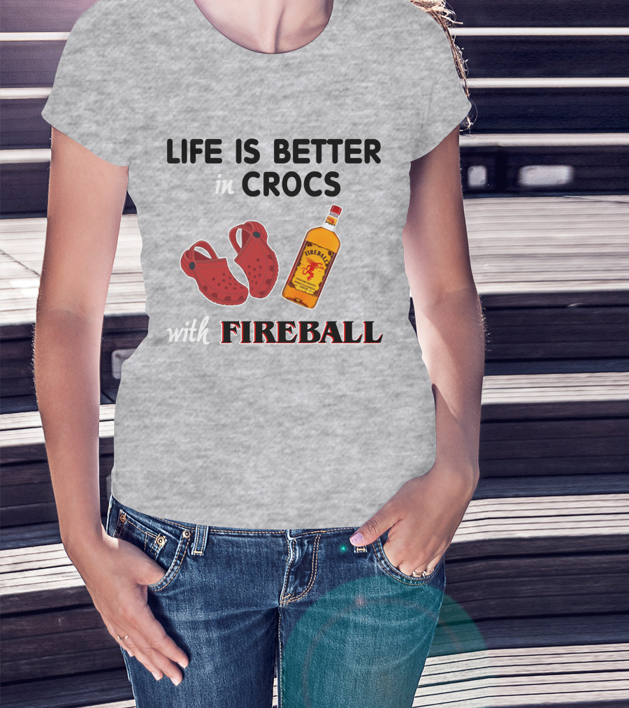 Life Is Better In Crocs With Fireball T-Shirt