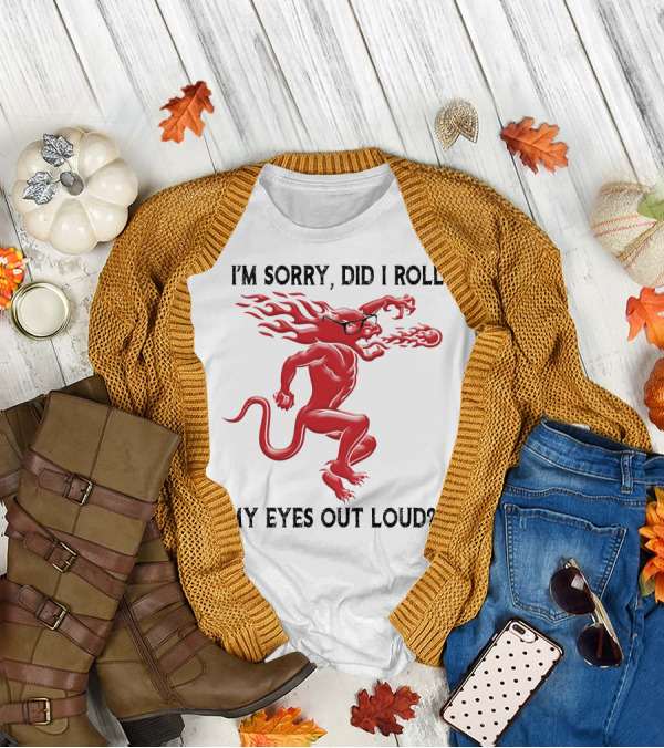 I'm Sorry Did I Roll My Eyes Out Loud Fireball Devil T-Shirt