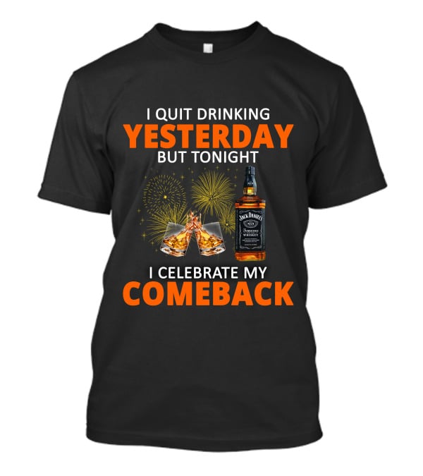 I Quit Drinking Yesterday But Tonight I Celebrate My Comeback Jack Daniel's Tennessee Whiskey T-Shirt