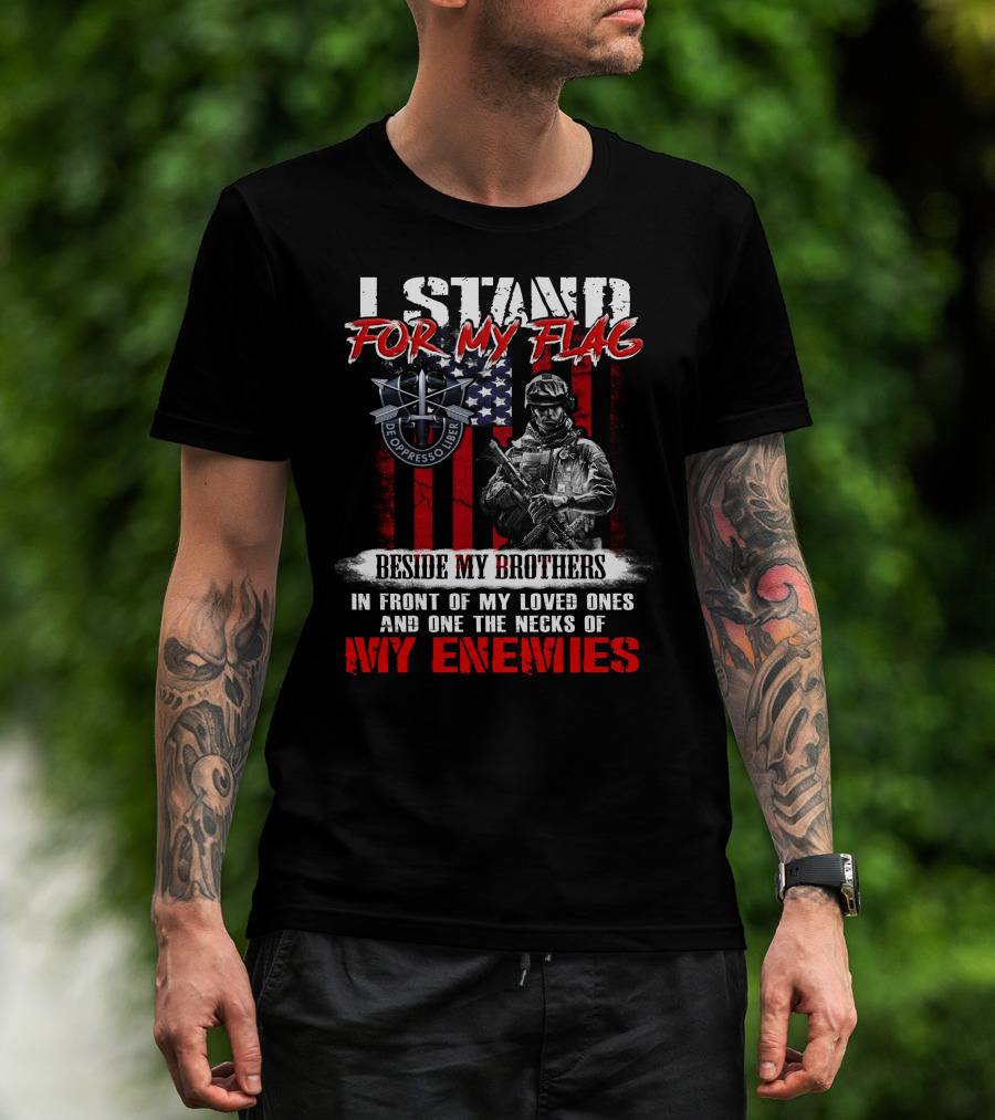I Stand For My Flag De Oppresso Liber Beside My Brothers In Front Of My Loved Ones And On The Necks Of My Enemies T-Shirt