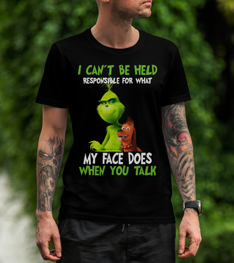 I Can't Be Held Responsible For What My Face Does When You Talk Grinch T-Shirt