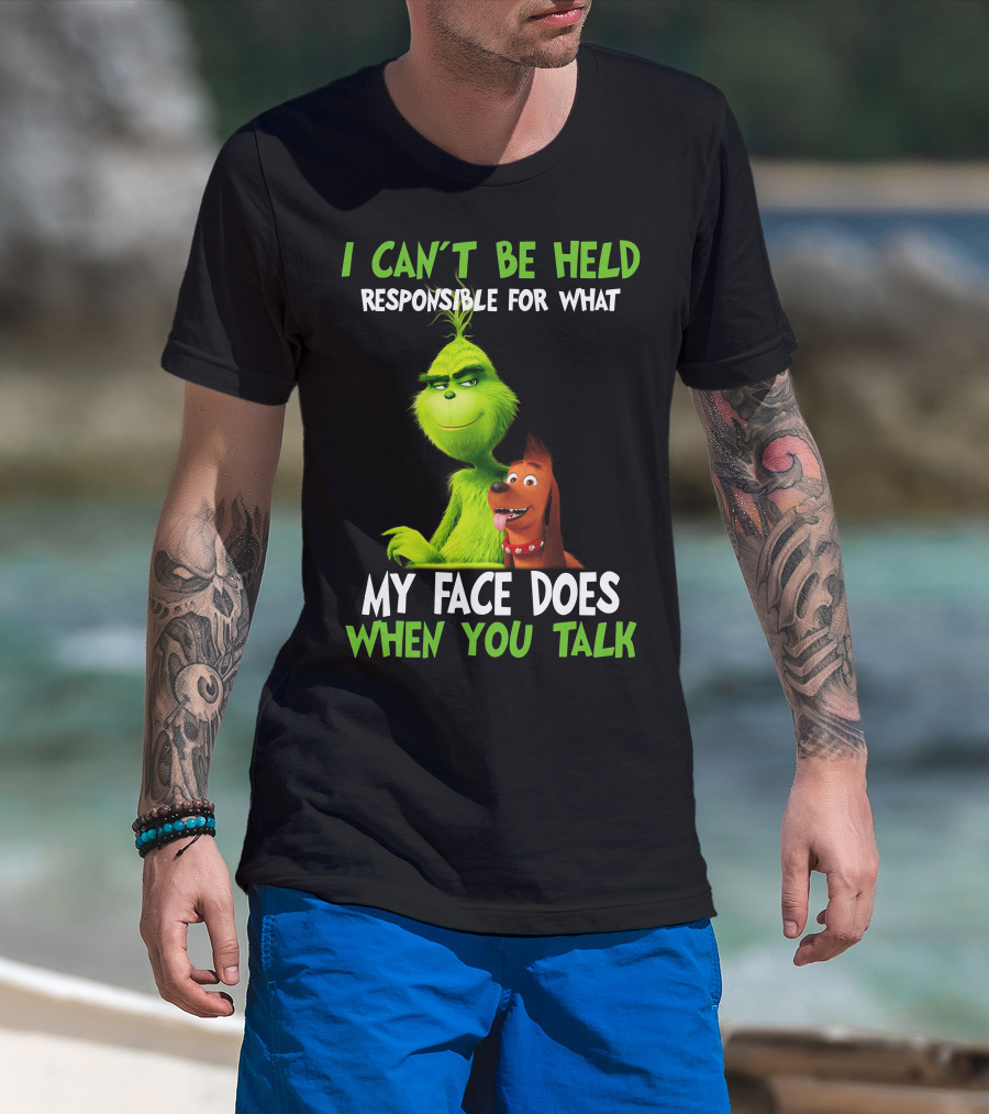 I Can't Be Held Responsible For What My Face Does When You Talk Grinch T-Shirt