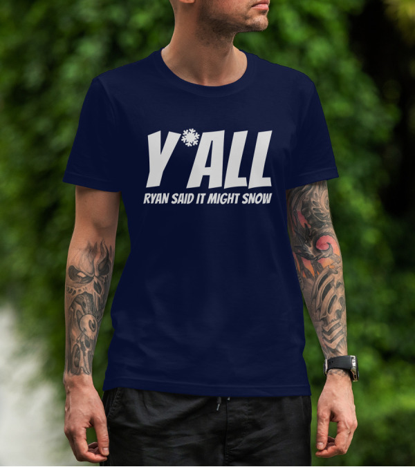 Y'All Ryan Said It Might Snow Ryan Hall Y'all T-Shirt