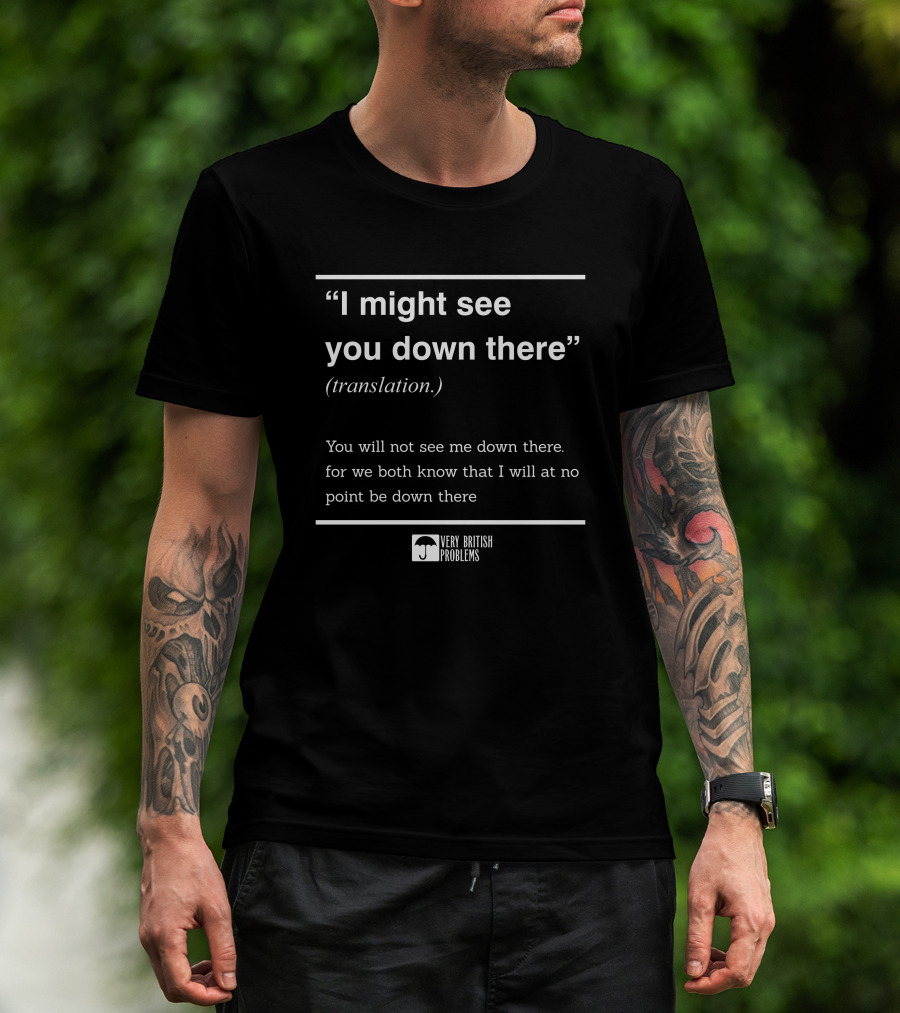 Very British Problems I Might See You Down There Translation T-Shirt