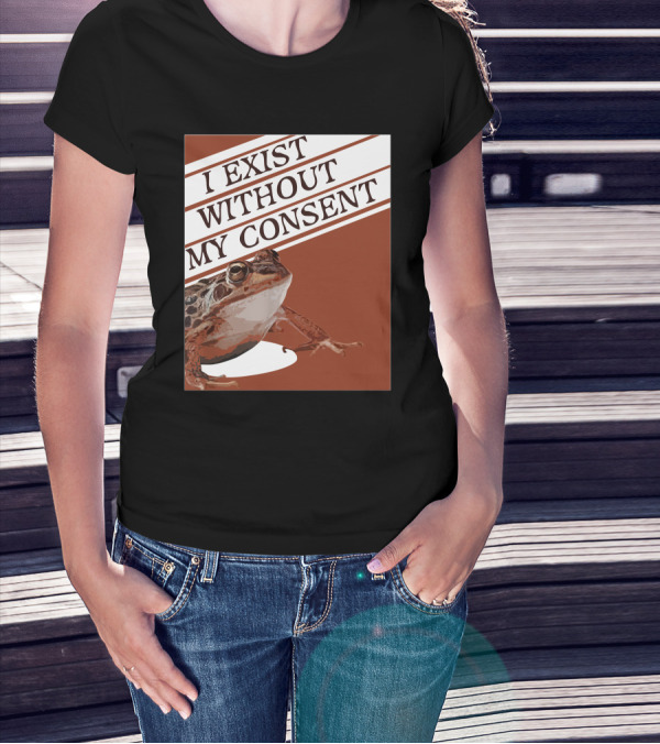 I Exist Without My Consent Frog T-Shirt