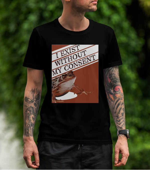 I Exist Without My Consent Frog T-Shirt