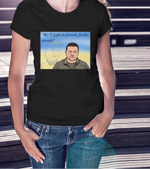 We’ll Fight In Forests Fields Streets Zelensky T-Shirt