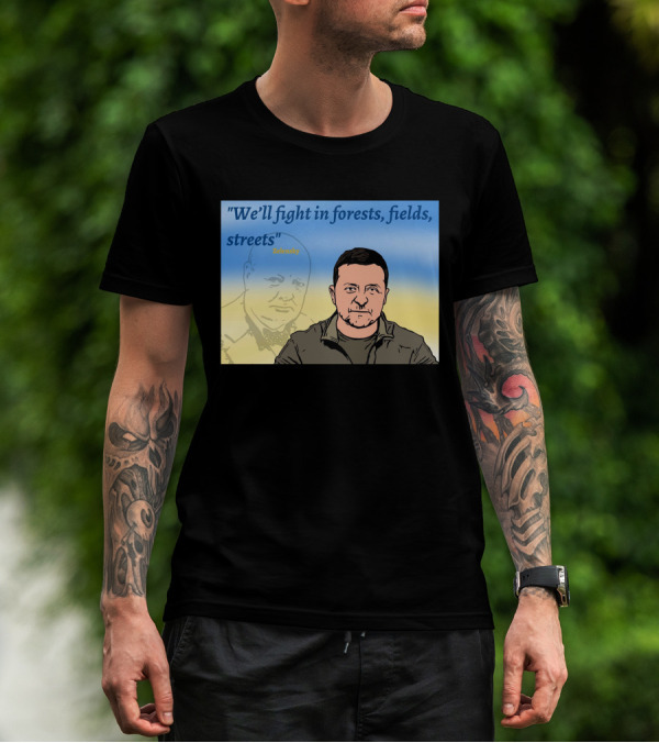 We’ll Fight In Forests Fields Streets Zelensky T-Shirt