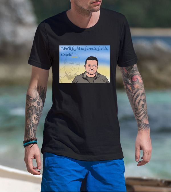 We’ll Fight In Forests Fields Streets Zelensky T-Shirt