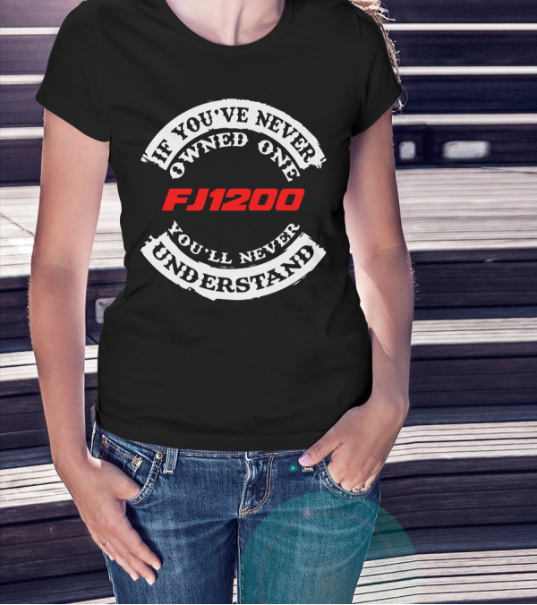 If You've Never Owned One FJ1200 You'll Never Understand T-Shirt