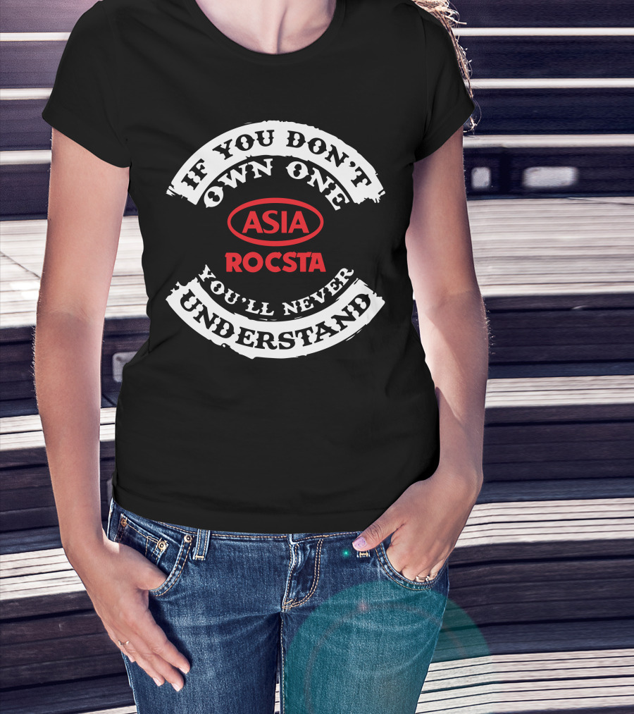 If You Don't Own One Asia Rocsta You'll Never Understand T-Shirt