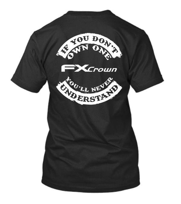 IF YOU DON'T OWN ONE FX CROWN YOU'LL NEVER UNDERSTAND T-Shirt