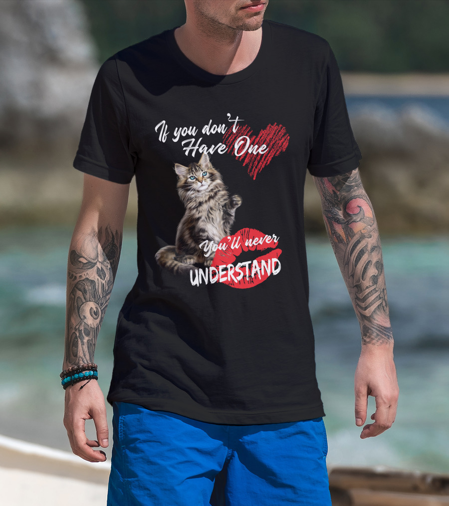 If You Don't Have One You'll Never Understand Maine Coon Cat T-Shirt