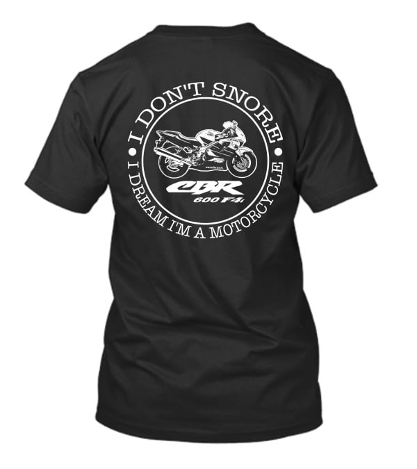 I Don't Snore I Dream I'm A Motorcycle Honda CBR 600 F4i T-Shirt