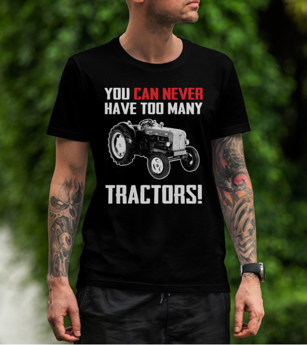 Fordson Majors You Can Never Have Too Many Tractors T-Shirt