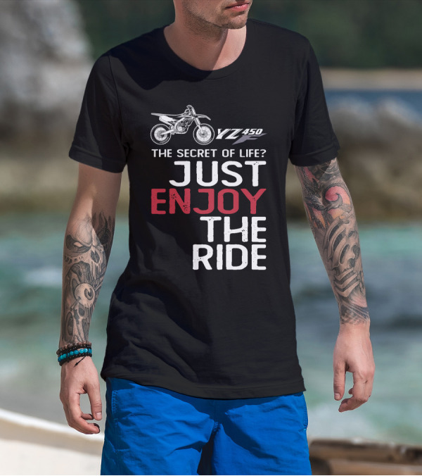 Yamaha YZ 450F The Secret Of Life Just Enjoy The Ride T-Shirt