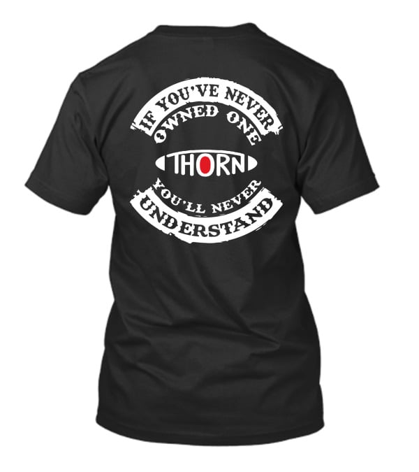 If You've Never Owned One Thorn You'll Never Understand T-Shirt